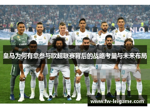 皇马为何有意参与欧超联赛背后的战略考量与未来布局