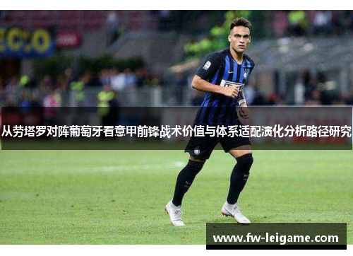 从劳塔罗对阵葡萄牙看意甲前锋战术价值与体系适配演化分析路径研究