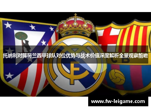 托纳利对阵荷兰西甲球队对位优势与战术价值深度解析全景观察前瞻