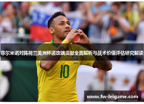 菲尔米诺对阵荷兰美洲杯进攻端贡献全面解析与战术价值评估研究解读
