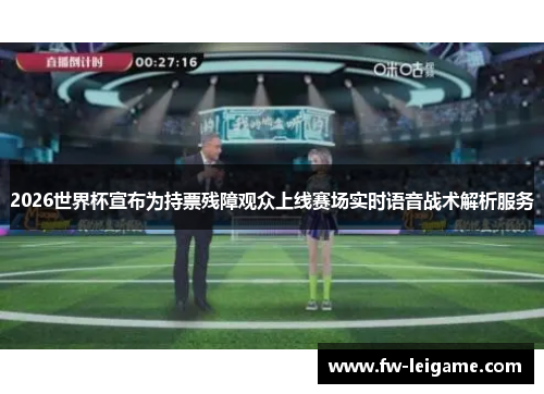 2026世界杯宣布为持票残障观众上线赛场实时语音战术解析服务